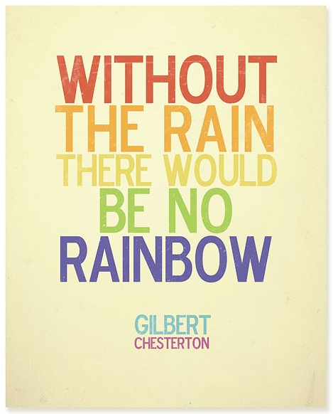 without the rain there would be no rainbow